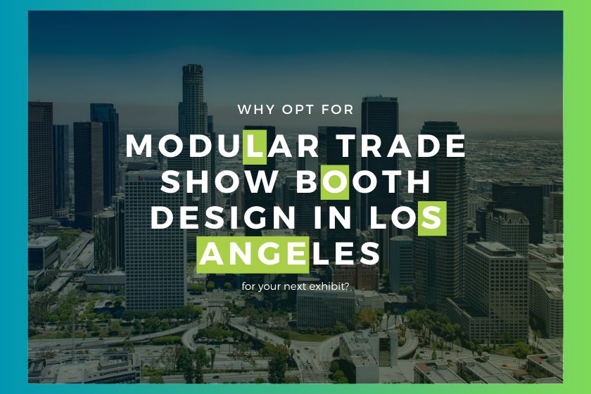 Why opt for Modular trade show booth design in Los Angeles for your next exhibit?