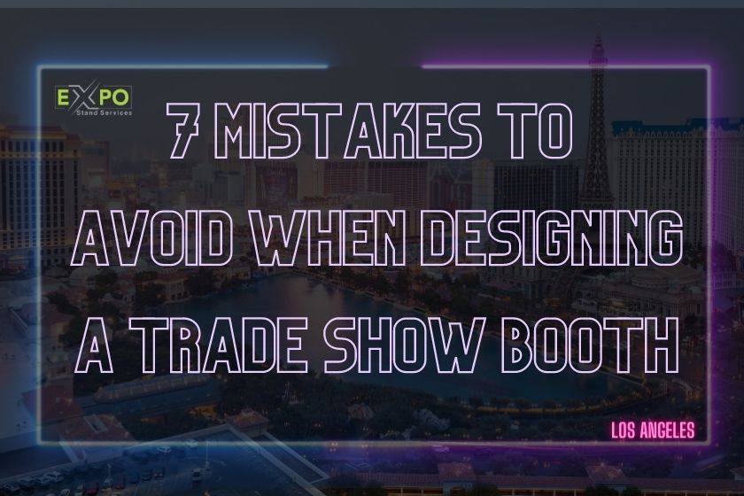 7 Mistakes to Avoid When Designing a Trade Show Booth in Los Angeles